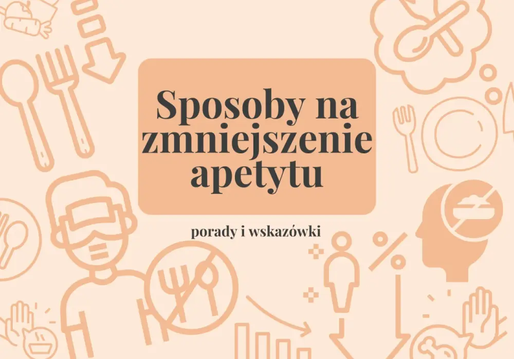 Jak powstrzymać apetyt? Naturalne sposoby i przyczyny łaknienia
