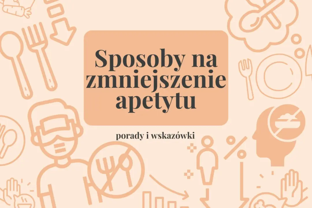 Jak powstrzymać apetyt? Naturalne sposoby i przyczyny łaknienia